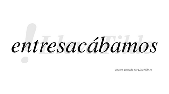 Entresacábamos  lleva tilde con vocal tónica en la segunda «a»