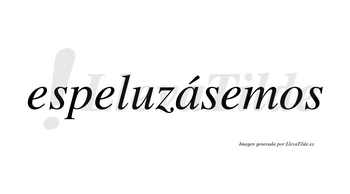 Espeluzásemos  lleva tilde con vocal tónica en la «a»