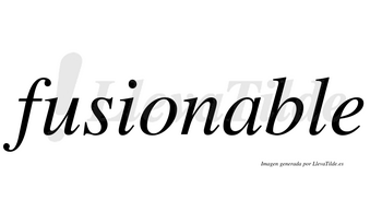 Fusionable  no lleva tilde con vocal tónica en la «a»