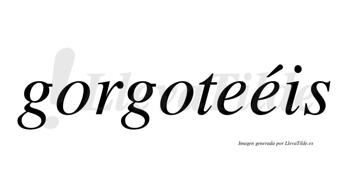 Gorgoteéis  lleva tilde con vocal tónica en la segunda "e"