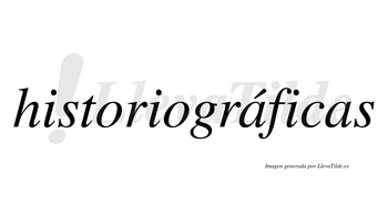 Historiográficas  lleva tilde con vocal tónica en la primera «a»
