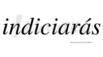 Indiciarás  lleva tilde con vocal tónica en la segunda «a»