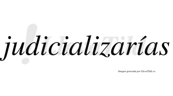 Judicializarías  lleva tilde con vocal tónica en la cuarta «i»