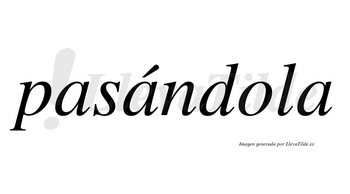 Pasándola  lleva tilde con vocal tónica en la segunda «a»