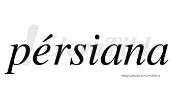 Pérsiana  lleva tilde con vocal tónica en la «e»