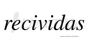 Recividas  no lleva tilde con vocal tónica en la segunda «i»