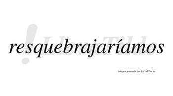 Resquebrajaríamos  lleva tilde con vocal tónica en la «i»