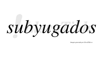 Subyugados no lleva tilde con vocal tónica en la «a»