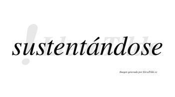 Sustentándose  lleva tilde con vocal tónica en la «a»