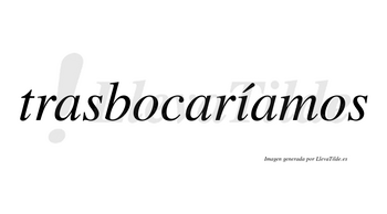 Trasbocaríamos  lleva tilde con vocal tónica en la «i»