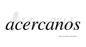 Acercanos  no lleva tilde con vocal tónica en la segunda «a»