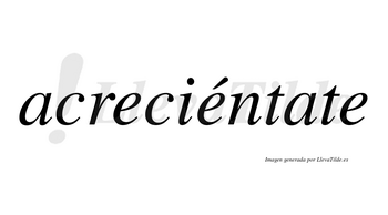 Acreciéntate  lleva tilde con vocal tónica en la segunda «e»