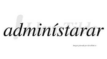 Adminístarar  lleva tilde con vocal tónica en la segunda «i»