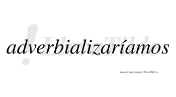 Adverbializaríamos  lleva tilde con vocal tónica en la tercera «i»