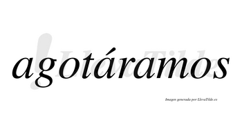 Agotáramos  lleva tilde con vocal tónica en la segunda «a»