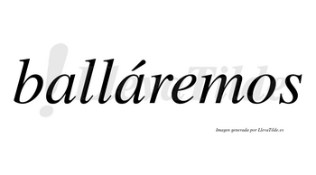 Balláremos  lleva tilde con vocal tónica en la segunda «a»