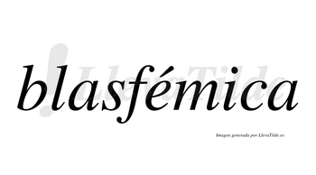 Blasfémica  lleva tilde con vocal tónica en la «e»