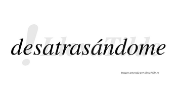 Desatrasándome lleva tilde con vocal tónica en la tercera «a»