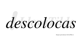 Descolocas  no lleva tilde con vocal tónica en la segunda «o»