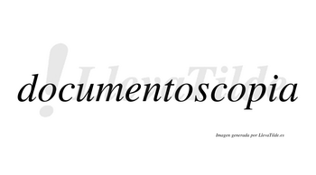 Documentoscopia  no lleva tilde con vocal tónica en la tercera «o»
