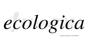 Ecologica no lleva tilde con vocal tónica en la «i»