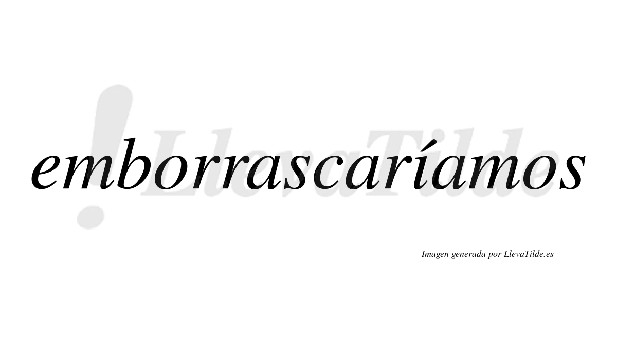 Emborrascaríamos  lleva tilde con vocal tónica en la «i»