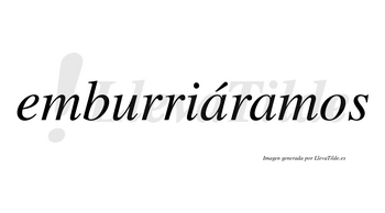 Emburriáramos  lleva tilde con vocal tónica en la primera «a»