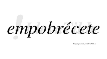 Empobrécete  lleva tilde con vocal tónica en la segunda «e»