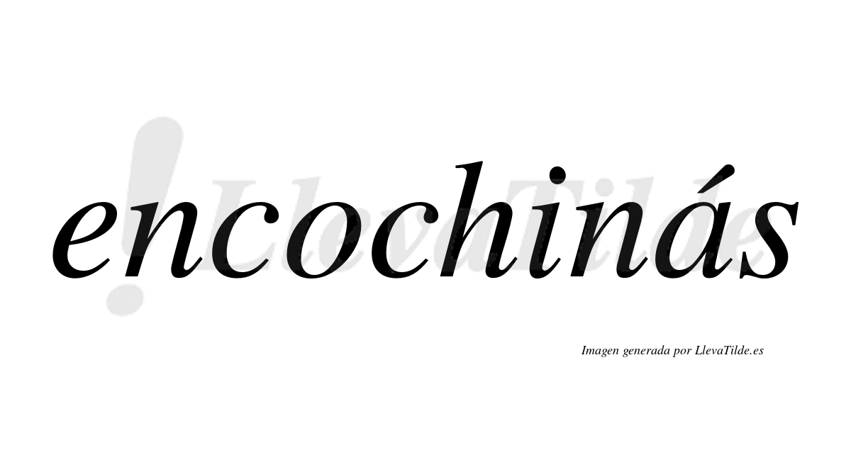 Encochinás  lleva tilde con vocal tónica en la «a»