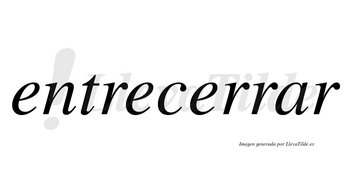 Entrecerrar no lleva tilde con vocal tónica en la «a»