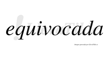 Equivocada  no lleva tilde con vocal tónica en la primera «a»