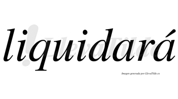 Liquidará  lleva tilde con vocal tónica en la segunda «a»