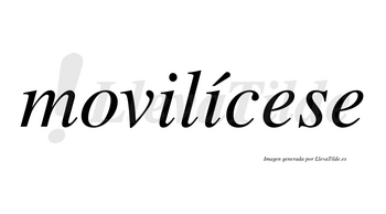 Movilícese lleva tilde con vocal tónica en la segunda «i»