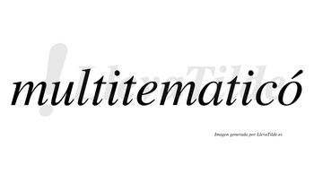 Multitematicó  lleva tilde con vocal tónica en la «o»