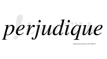 Perjudique  no lleva tilde con vocal tónica en la «i»