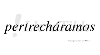 Pertrecháramos  lleva tilde con vocal tónica en la primera «a»