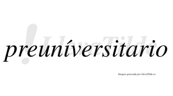 Preuníversitario  lleva tilde con vocal tónica en la primera «i»
