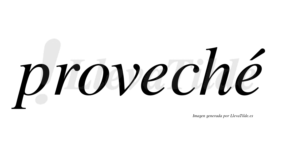 Proveché  lleva tilde con vocal tónica en la segunda "e"