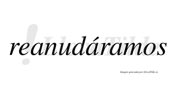 Reanudáramos  lleva tilde con vocal tónica en la segunda «a»