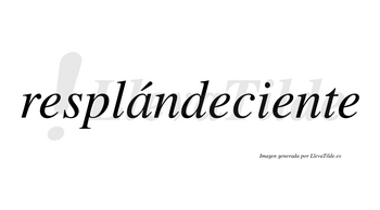 Resplándeciente lleva tilde con vocal tónica en la «a»