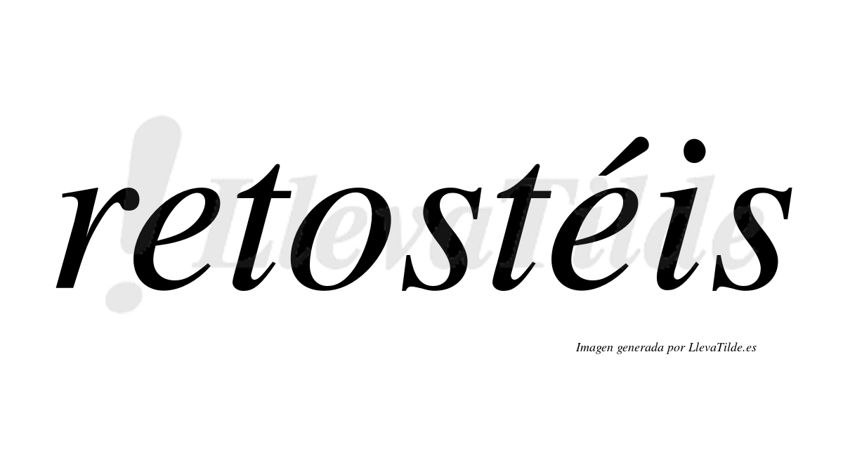 Retostéis  lleva tilde con vocal tónica en la segunda "e"