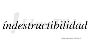 Índestructibilidad  lleva tilde con vocal tónica en la primera «i»