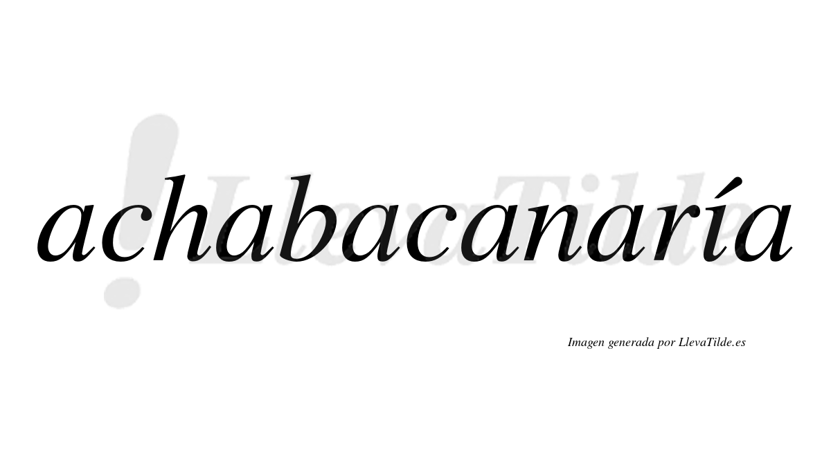 Achabacanaría  lleva tilde con vocal tónica en la "i"