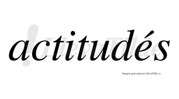 Actitudés lleva tilde con vocal tónica en la «e»