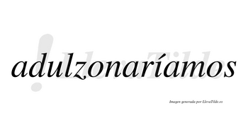 Adulzonaríamos  lleva tilde con vocal tónica en la «i»