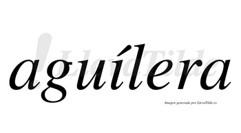 Aguílera  lleva tilde con vocal tónica en la «i»