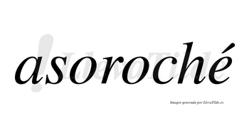 Asoroché  lleva tilde con vocal tónica en la «e»
