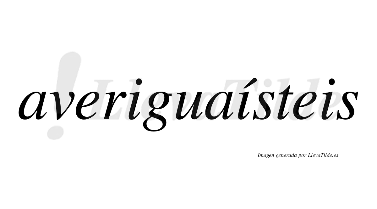Averiguaísteis  lleva tilde con vocal tónica en la segunda «i»