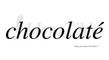 Chocolaté  lleva tilde con vocal tónica en la «e»