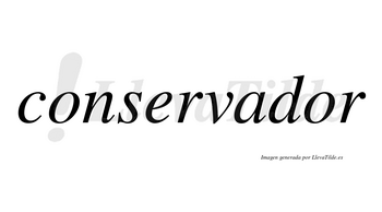 Conservador  no lleva tilde con vocal tónica en la segunda «o»